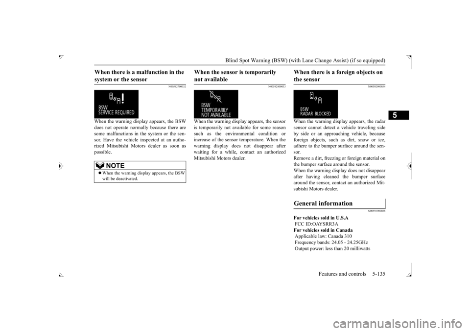 MITSUBISHI OUTLANDER III 2017  Owners Manual Blind Spot Warning (BSW) (with Lane Change Assist) (if so equipped) 
Features and controls 5-135
5
N00592700032
When the warning display appears, the BSW does not operate normally because there are so