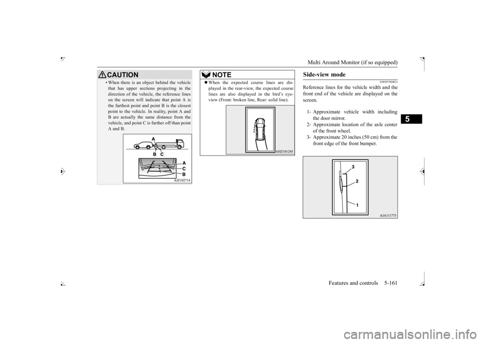 MITSUBISHI OUTLANDER III 2017  Owners Manual Multi Around Monitor (if so equipped) 
Features and controls 5-161
5
N00587900023
Reference lines for the  
vehicle width and the 
front end of the vehicle are displayed on the screen.
• When there 