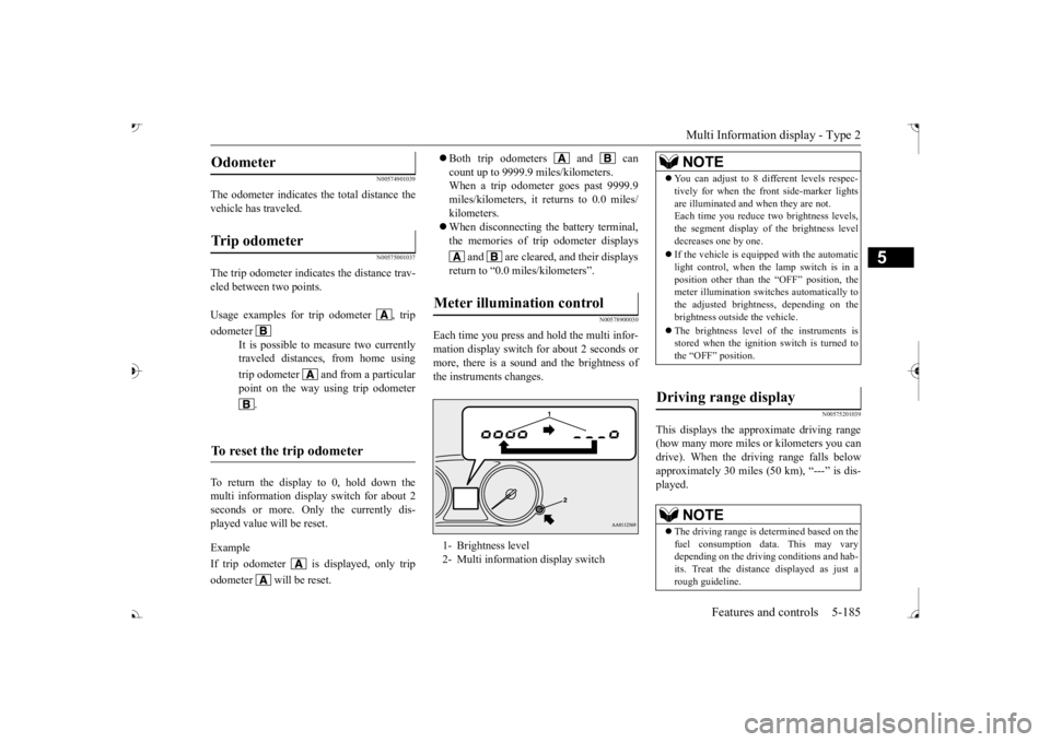 MITSUBISHI OUTLANDER III 2017 Owners Manual Multi Information display - Type 2
Features and controls 5-185
5
N00574901039
The odometer indicates the total distance the vehicle has traveled.
N00575001037
The trip odometer indicates the distance MITSUBISHI OUTLANDER III 2017 Owners Manual Multi Information display - Type 2
Features and controls 5-185
5
N00574901039
The odometer indicates the total distance the vehicle has traveled.
N00575001037
The trip odometer indicates the distance