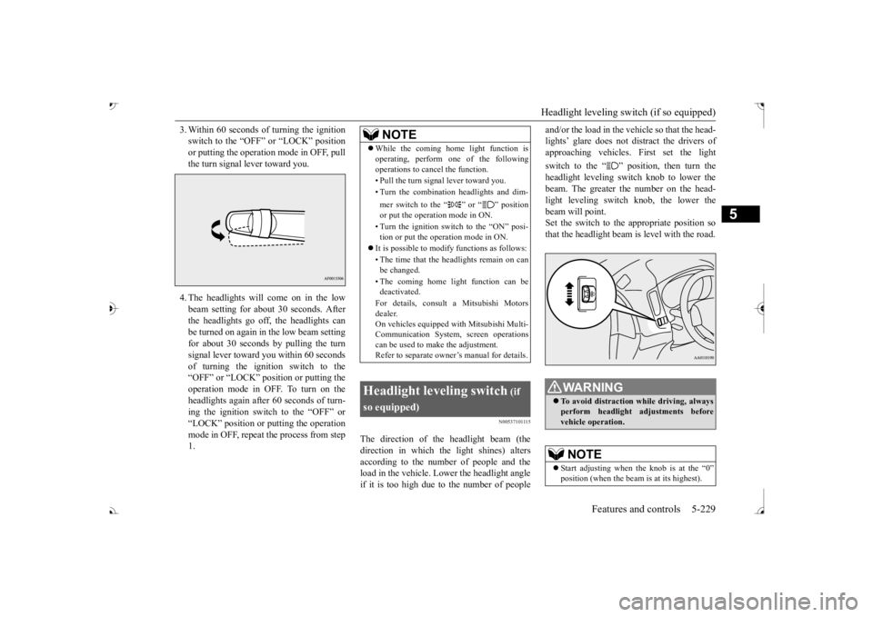 MITSUBISHI OUTLANDER III 2017 Owners Manual Headlight leveling switch (if so equipped)
Features and controls 5-229
5
3. Within 60 seconds of
turning the ignition
switch to the “OFF” or “LOCK” positionor putting the operation mode in MITSUBISHI OUTLANDER III 2017 Owners Manual Headlight leveling switch (if so equipped)
Features and controls 5-229
5
3. Within 60 seconds of
turning the ignition
switch to the “OFF” or “LOCK” positionor putting the operation mode in