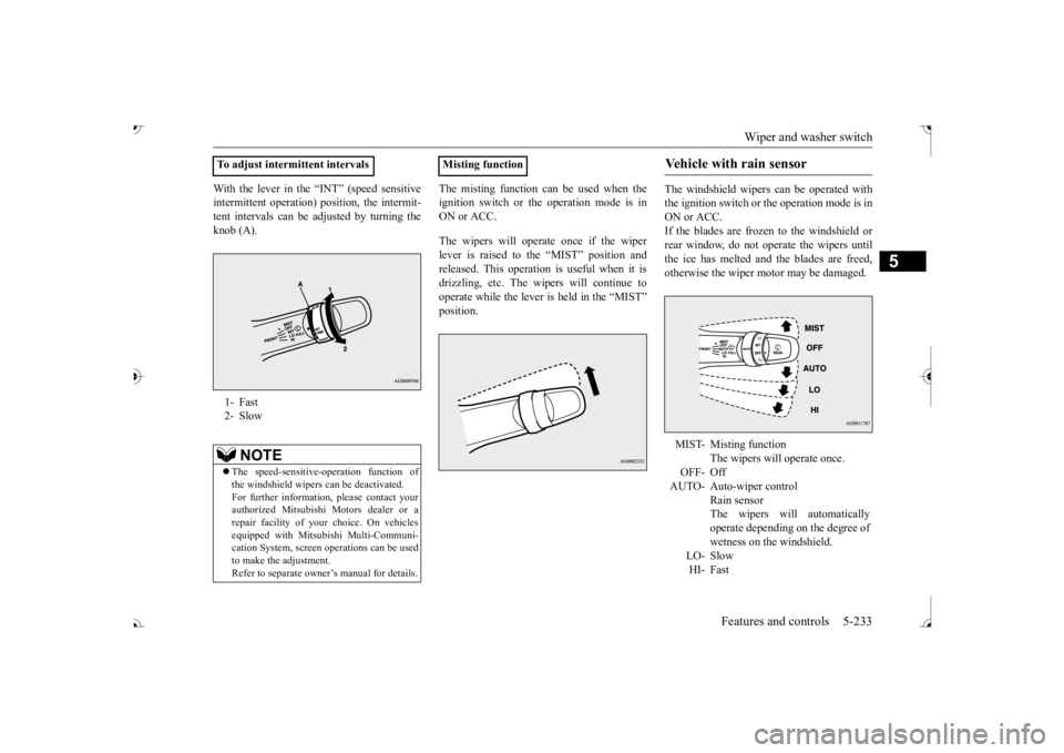 MITSUBISHI OUTLANDER III 2017  Owners Manual Wiper and washer switch 
Features and controls 5-233
5
With the lever in the “INT” (speed sensitive intermittent operation)  
position, the intermit- 
tent intervals can be adjusted by turning the
