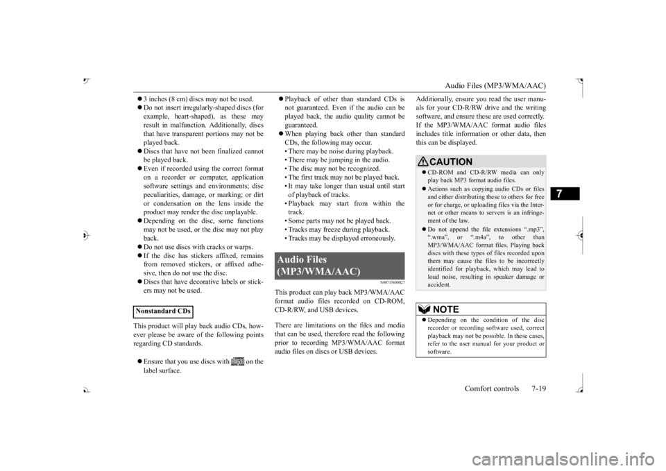 MITSUBISHI OUTLANDER III 2017  Owners Manual Audio Files (MP3/WMA/AAC) 
Comfort controls 7-19
7
 3 inches (8 cm) discs may not be used.  Do not insert irregularly-shaped discs (for example, heart-shaped), as these may result in malfunction