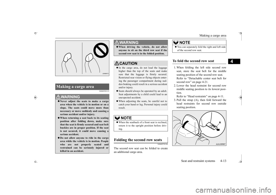 MITSUBISHI OUTLANDER III 2017 Service Manual Making a cargo area
Seat and restraint systems 4-13
4
N00405501115
N00405701146
The second row seat can be folded to create an additional cargo area.
1. When folding the left side second row seat, MITSUBISHI OUTLANDER III 2017 Service Manual Making a cargo area
Seat and restraint systems 4-13
4
N00405501115
N00405701146
The second row seat can be folded to create an additional cargo area.
1. When folding the left side second row seat,