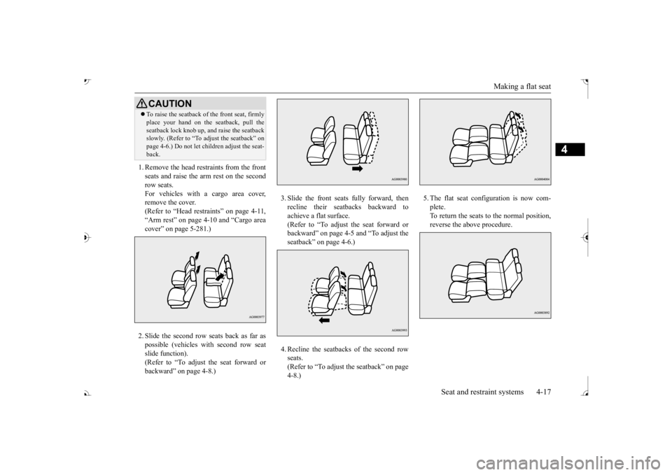 MITSUBISHI OUTLANDER III 2017 Service Manual Making a flat seat
Seat and restraint systems 4-17
4
1. Remove the head restraints from the front seats and raise the arm rest on the secondrow seats. For vehicles with a cargo area cover, remove the MITSUBISHI OUTLANDER III 2017 Service Manual Making a flat seat
Seat and restraint systems 4-17
4
1. Remove the head restraints from the front seats and raise the arm rest on the secondrow seats. For vehicles with a cargo area cover, remove the