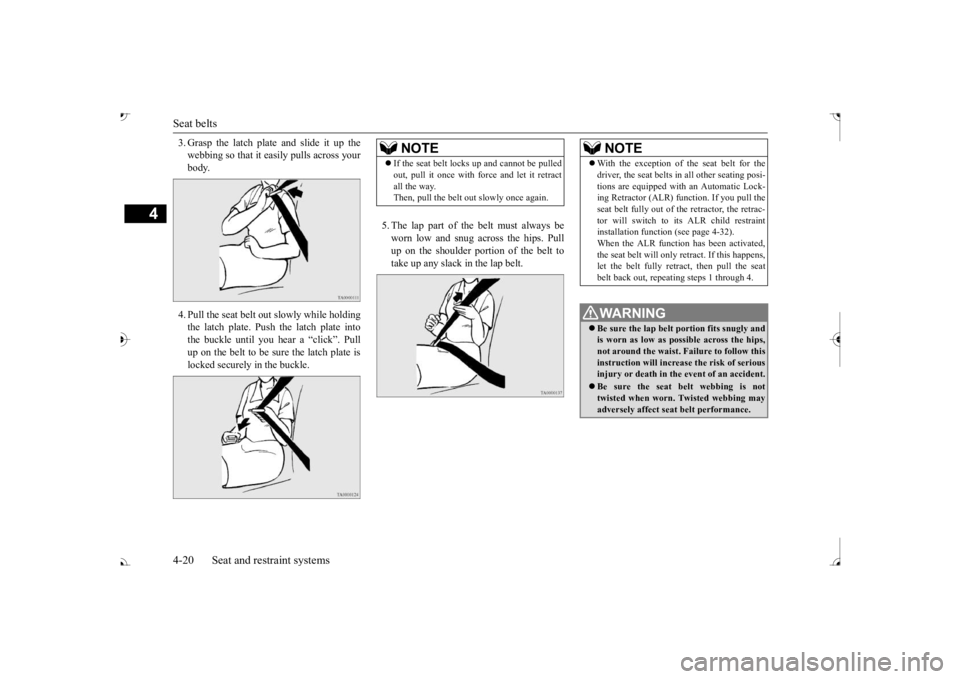 MITSUBISHI OUTLANDER III 2017 Service Manual Seat belts 4-20 Seat and restraint systems
4
3. Grasp the latch plate and slide it up the webbing so that it ea
sily pulls across your
body. 4. Pull the seat belt out slowly while holding the latch MITSUBISHI OUTLANDER III 2017 Service Manual Seat belts 4-20 Seat and restraint systems
4
3. Grasp the latch plate and slide it up the webbing so that it ea
sily pulls across your
body. 4. Pull the seat belt out slowly while holding the latch