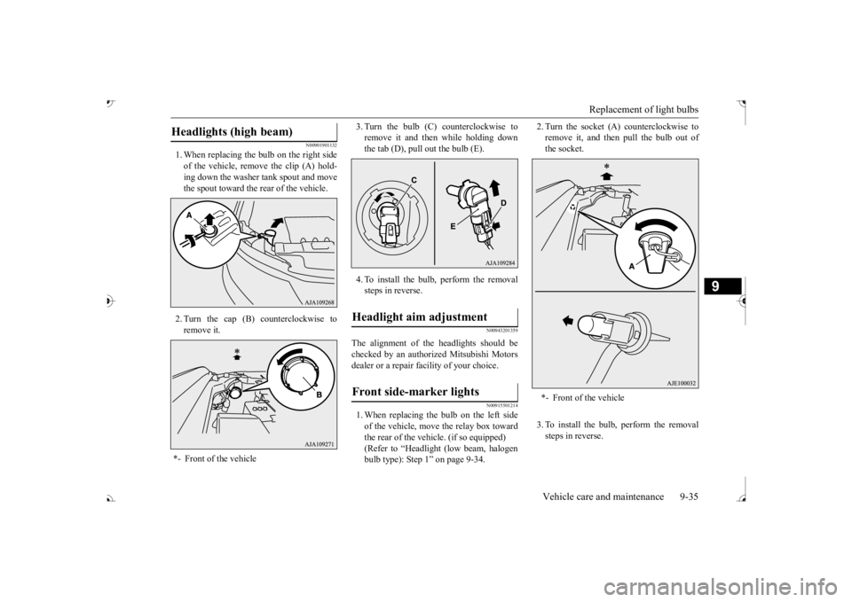 MITSUBISHI OUTLANDER III 2017  Owners Manual Replacement of light bulbs 
Vehicle care and maintenance 9-35
9
N00901901132
1. When replacing the bulb on the right side of the vehicle, rem 
ove the clip (A) hold- 
ing down the washer tank spout an