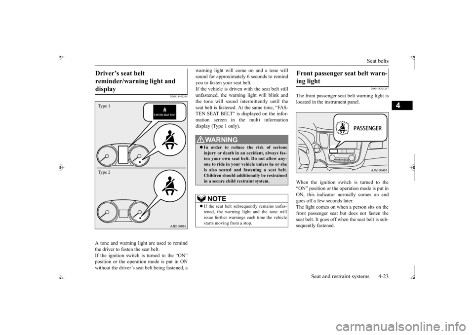 MITSUBISHI OUTLANDER III 2017  Owners Manual Seat belts 
Seat and restraint systems 4-23
4
N00418401394
A tone and warning light are used to remind the driver to fasten the seat belt. If the ignition switch is turned to the “ON”without the d