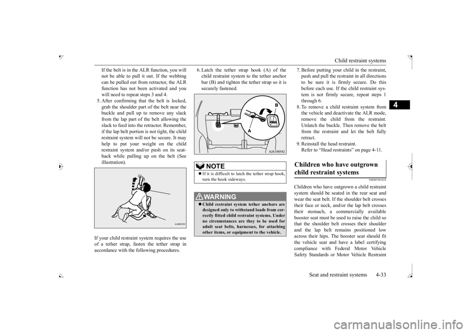 MITSUBISHI OUTLANDER III 2017 Repair Manual Child restraint systems
Seat and restraint systems 4-33
4
If the belt is in the ALR function, you will not be able to pull it out. If the webbingcan be pulled out from retractor, the ALR function has MITSUBISHI OUTLANDER III 2017 Repair Manual Child restraint systems
Seat and restraint systems 4-33
4
If the belt is in the ALR function, you will not be able to pull it out. If the webbingcan be pulled out from retractor, the ALR function has