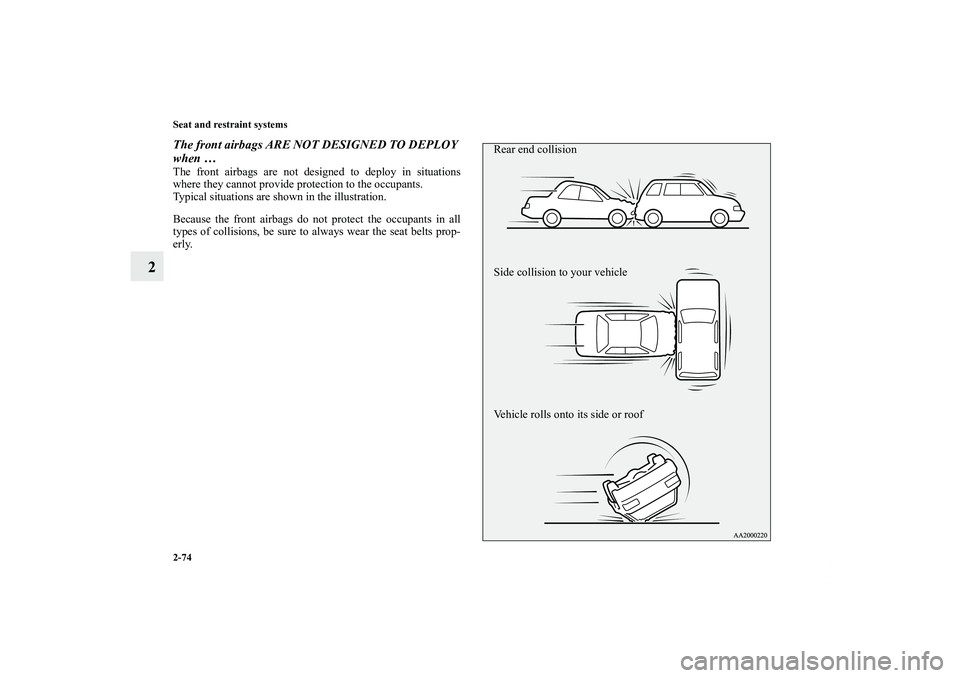 MITSUBISHI OUTLANDER XL 2011  Owners Manual 2-74 Seat and restraint systems
2
The front airbags ARE NOT DESIGNED TO DEPLOY 
when …The front airbags are not designed to deploy in situations
where they cannot provide protection to the occupants