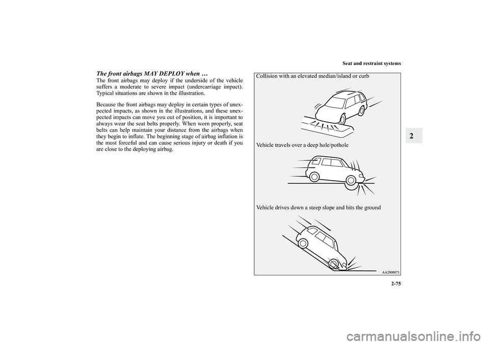 MITSUBISHI OUTLANDER XL 2011  Owners Manual Seat and restraint systems
2-75
2
The front airbags MAY DEPLOY when …The front airbags may deploy if the underside of the vehicle
suffers a moderate to severe impact (undercarriage impact).
Typical 