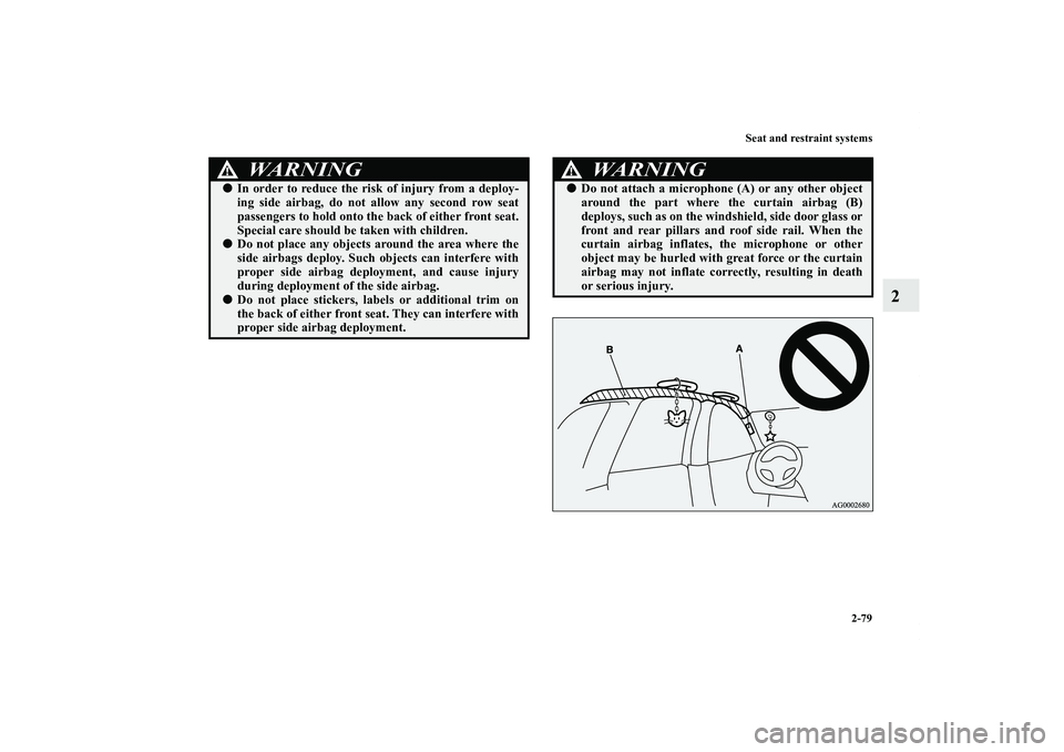 MITSUBISHI OUTLANDER XL 2011  Owners Manual Seat and restraint systems
2-79
2
WA R N I N G
!In order to reduce the risk of injury from a deploy-
ing side airbag, do not allow any second row seat
passengers to hold onto the back of either front