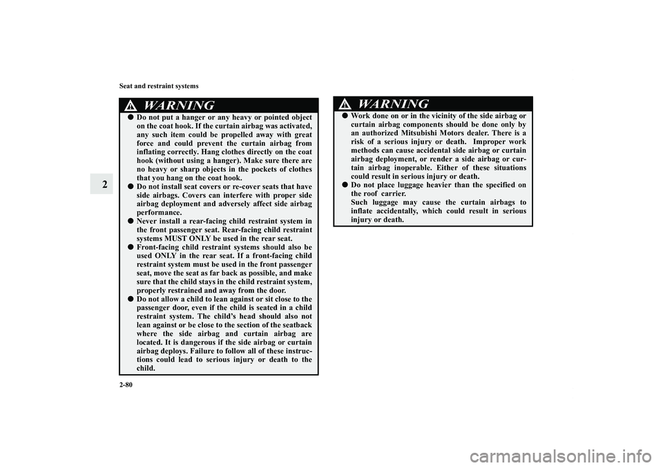MITSUBISHI OUTLANDER XL 2011  Owners Manual 2-80 Seat and restraint systems
2
WA R N I N G
!Do not put a hanger or any heavy or pointed object
on the coat hook. If the curtain airbag was activated,
any such item could be propelled away with gr