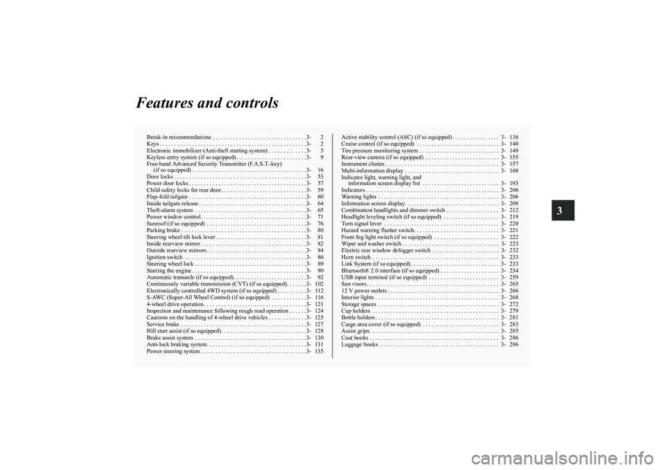 MITSUBISHI OUTLANDER XL 2011  Owners Manual 3
Features and controls
Break-in recommendations  . . . . . . . . . . . . . . . . . . . . . . . . . . . . . . . .3- 2
Keys . . . . . . . . . . . . . . . . . . . . . . . . . . . . . . . . . . . . . . .