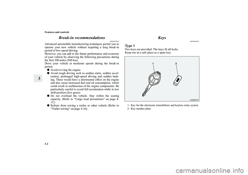 MITSUBISHI OUTLANDER XL 2011  Owners Manual 3-2 Features and controls
3Break-in recommendations
N00508700284
Advanced automobile manufacturing techniques permit you to
operate your new vehicle without requiring a long break-in
period of low-spe