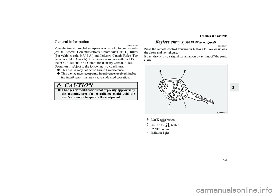 MITSUBISHI OUTLANDER XL 2011  Owners Manual Features and controls
3-9
3
General information
N00562300068
Your electronic immobilizer operates on a radio frequency sub-
ject to Federal Communications Commission (FCC) Rules
(For vehicles sold in 