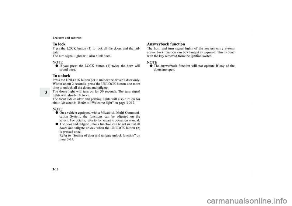 MITSUBISHI OUTLANDER XL 2011  Owners Manual 3-10 Features and controls
3
To  l o c kPress the LOCK button (1) to lock all the doors and the tail-
gate.
The turn signal lights will also blink once.NOTEIf you press the LOCK button (1) twice the 