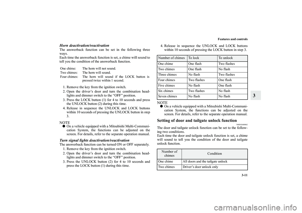 MITSUBISHI OUTLANDER XL 2011  Owners Manual Features and controls
3-11
3
Horn deactivation/reactivationThe answerback function can be set in the following three
ways.
Each time the answerback function is set, a chime will sound to
tell you the 