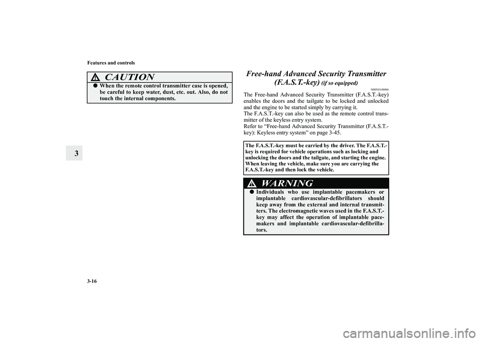 MITSUBISHI OUTLANDER XL 2011  Owners Manual 3-16 Features and controls
3Free-hand Advanced Security Transmitter 
(F.A.S.T.-key)
 (if so equipped)
N00503100094
The Free-hand Advanced Security Transmitter (F.A.S.T.-key)
enables the doors and the 