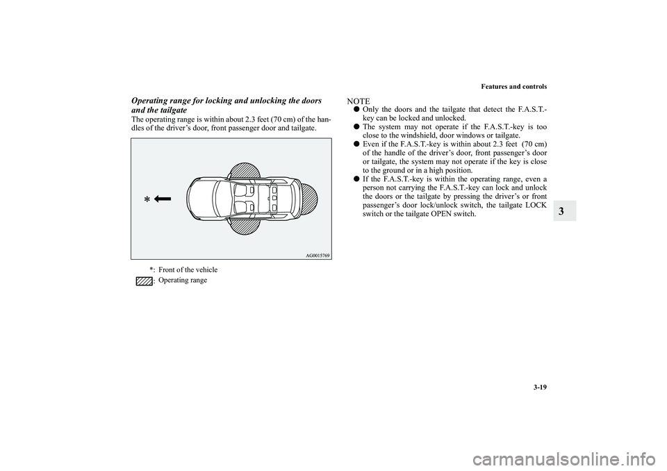 MITSUBISHI OUTLANDER XL 2011  Owners Manual Features and controls
3-19
3
Operating range for locking and unlocking the doors 
and the tailgateThe operating range is within about 2.3 feet (70 cm) of the han-
dles of the driver’s door, front pa