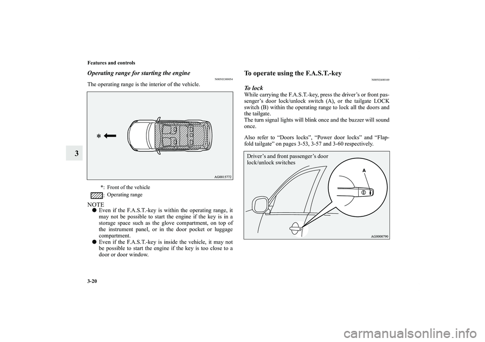 MITSUBISHI OUTLANDER XL 2011  Owners Manual 3-20 Features and controls
3
Operating range for starting the engine
N00503300054
The operating range is the interior of the vehicle.NOTEEven if the F.A.S.T.-key is within the operating range, it
may