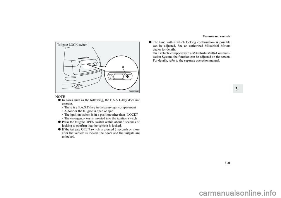 MITSUBISHI OUTLANDER XL 2011  Owners Manual Features and controls
3-21
3
NOTEIn cases such as the following, the F.A.S.T.-key does not
operate.
• There is a F.A.S.T.-key in the passenger compartment
• A door or the tailgate is open or ajar