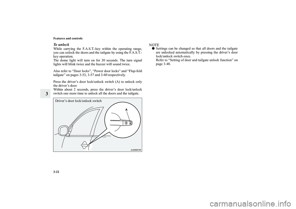 MITSUBISHI OUTLANDER XL 2011  Owners Manual 3-22 Features and controls
3
To unlockWhile carrying the F.A.S.T.-key within the operating range,
you can unlock the doors and the tailgate by using the F.A.S.T.-
key operation.
The dome light will tu