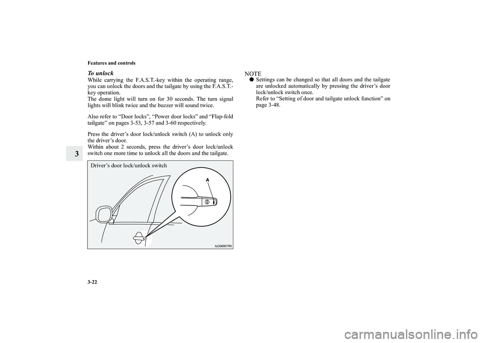 MITSUBISHI OUTLANDER XL 2011  Owners Manual 3-22 Features and controls
3
To unlockWhile carrying the F.A.S.T.-key within the operating range,
you can unlock the doors and the tailgate by using the F.A.S.T.-
key operation.
The dome light will tu