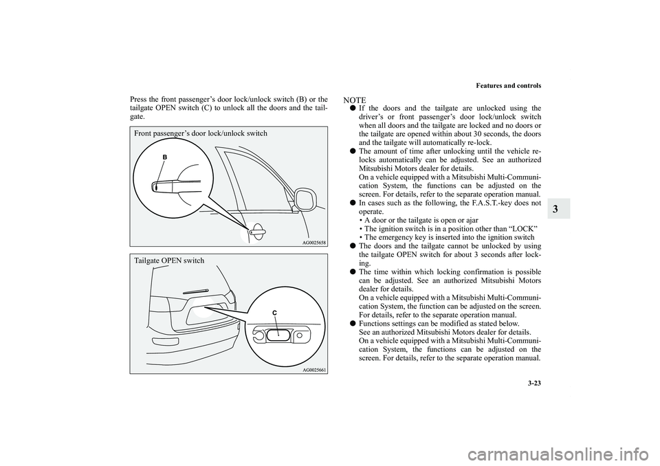 MITSUBISHI OUTLANDER XL 2011  Owners Manual Features and controls
3-23
3
Press the front passenger’s door lock/unlock switch (B) or the
tailgate OPEN switch (C) to unlock all the doors and the tail-
gate.
NOTEIf the doors and the tailgate ar