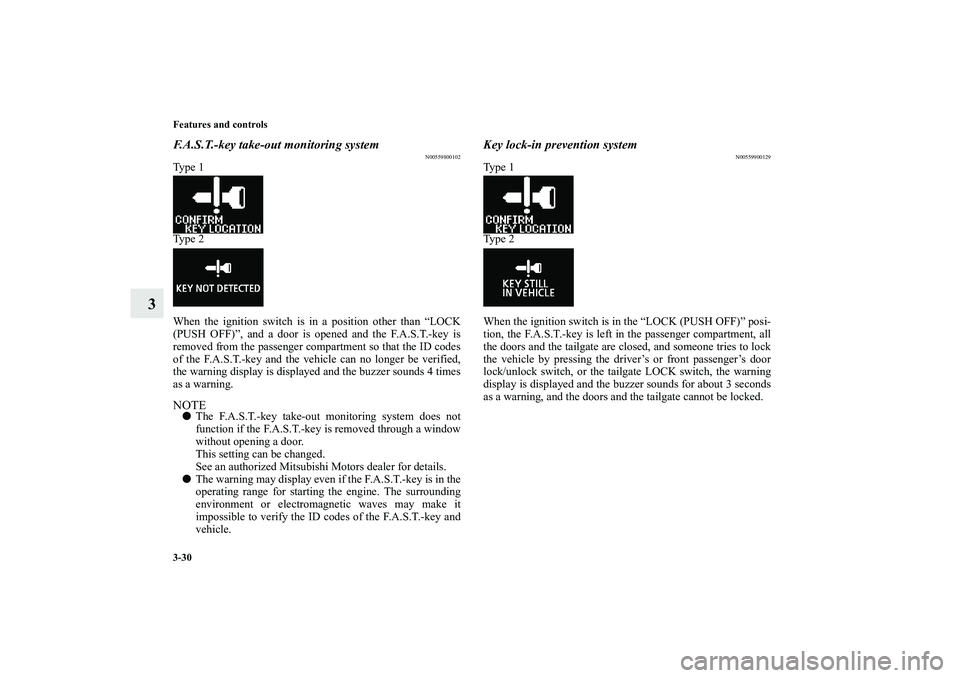 MITSUBISHI OUTLANDER XL 2011  Owners Manual 3-30 Features and controls
3
F.A.S.T.-key take-out monitoring system
N00559800102
Ty p e  1
Ty p e  2
When the ignition switch is in a position other than “LOCK
(PUSH OFF)”, and a door is opened a