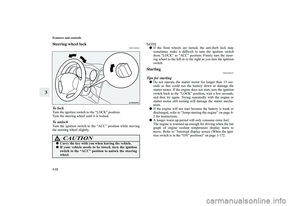 MITSUBISHI OUTLANDER XL 2011  Owners Manual 3-32 Features and controls
3
Steering wheel lock
N00514300041
To  l o c kTurn the ignition switch to the “LOCK” position.
Turn the steering wheel until it is locked.To unlockTurn the ignition swit