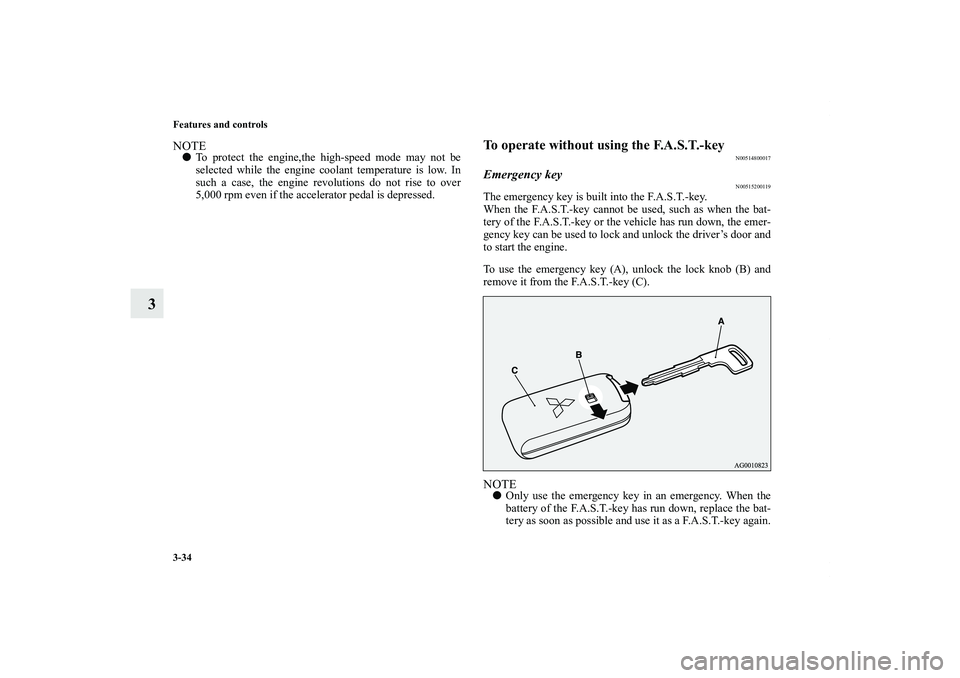 MITSUBISHI OUTLANDER XL 2011  Owners Manual 3-34 Features and controls
3
NOTETo protect the engine,the high-speed mode may not be
selected while the engine coolant temperature is low. In
such a case, the engine revolutions do not rise to over

