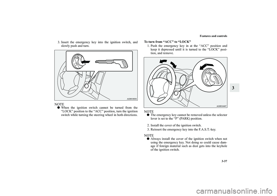 MITSUBISHI OUTLANDER XL 2011  Owners Manual Features and controls
3-37
3
3. Insert the emergency key into the ignition switch, and
slowly push and turn.NOTEWhen the ignition switch cannot be turned from the
“LOCK” position to the “ACC”