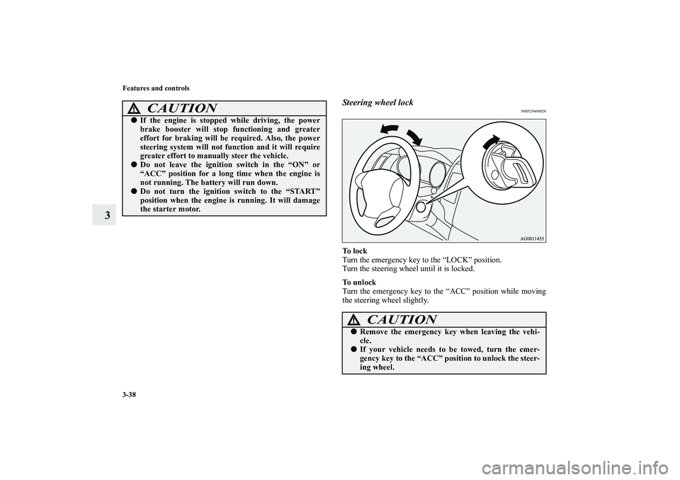 MITSUBISHI OUTLANDER XL 2011  Owners Manual 3-38 Features and controls
3
Steering wheel lock
N00529400024
To  l o c k
Turn the emergency key to the “LOCK” position.
Turn the steering wheel until it is locked.
To  u n l o c k
Turn the emerge