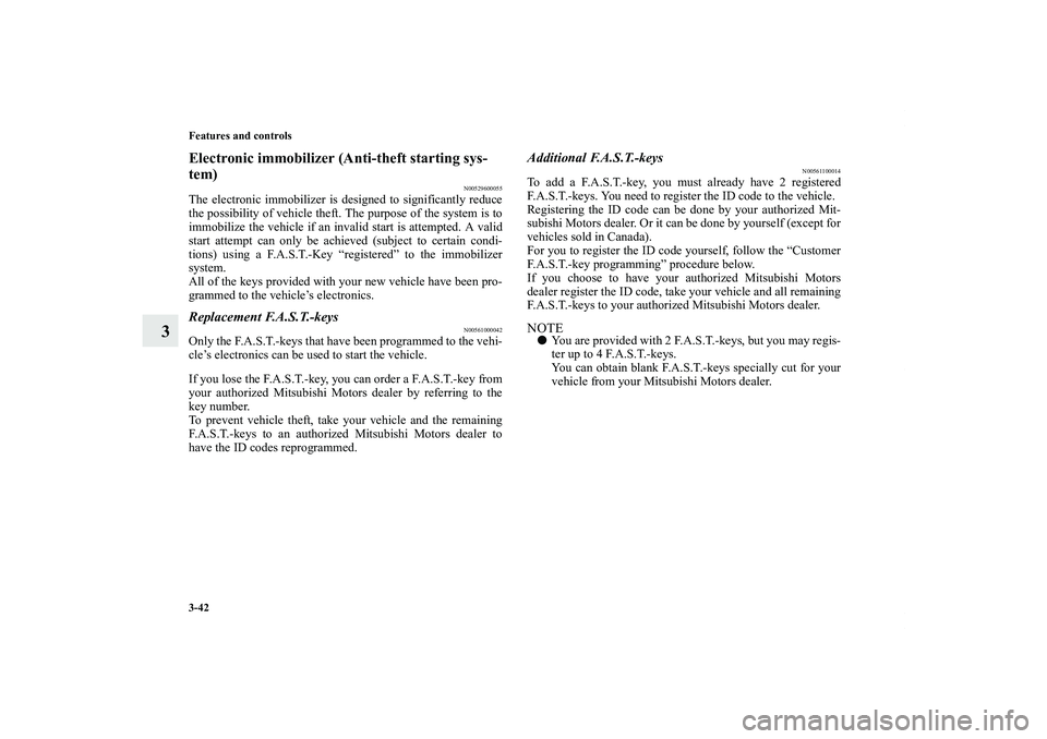 MITSUBISHI OUTLANDER XL 2011  Owners Manual 3-42 Features and controls
3
Electronic immobilizer (Anti-theft starting sys-
tem)
N00529600055
The electronic immobilizer is designed to significantly reduce
the possibility of vehicle theft. The pur