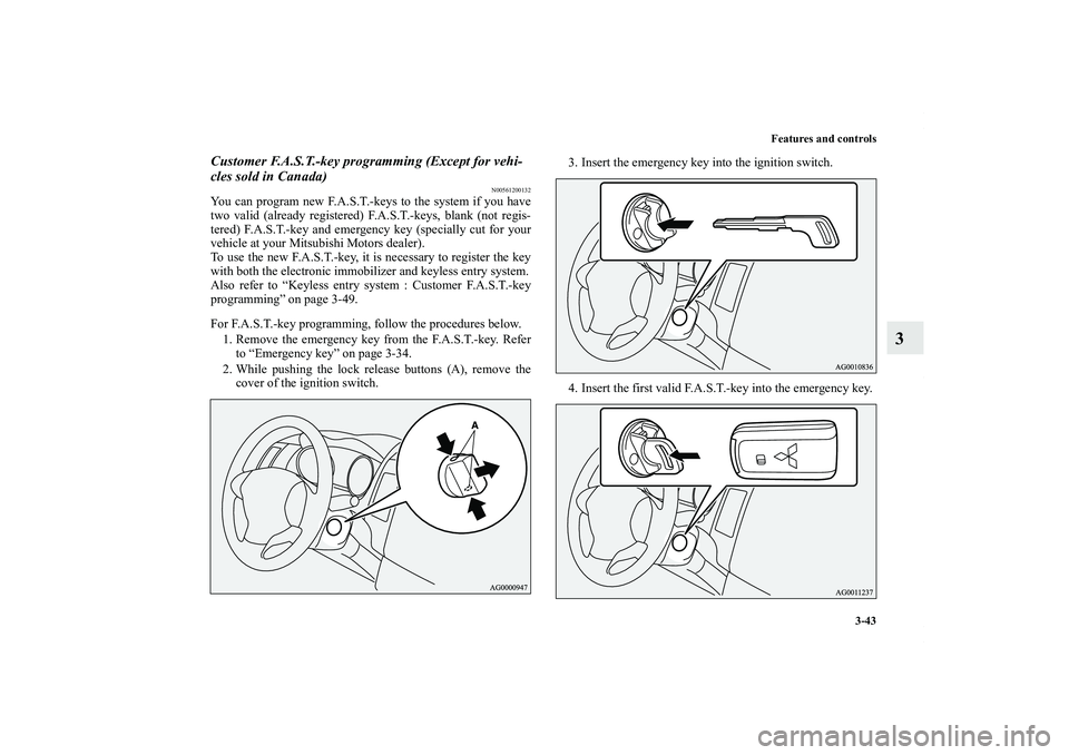 MITSUBISHI OUTLANDER XL 2011  Owners Manual Features and controls
3-43
3
Customer F.A.S.T.-key programming (Except for vehi-
cles sold in Canada)
N00561200132
You can program new F.A.S.T.-keys to the system if you have
two valid (already regist
