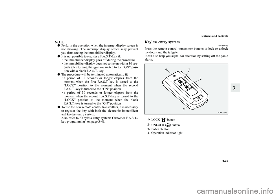 MITSUBISHI OUTLANDER XL 2011  Owners Manual Features and controls
3-45
3
NOTEPerform the operation when the interrupt display screen is
not showing. The interrupt display screen may prevent
you from seeing the immobilizer display.
It is not p