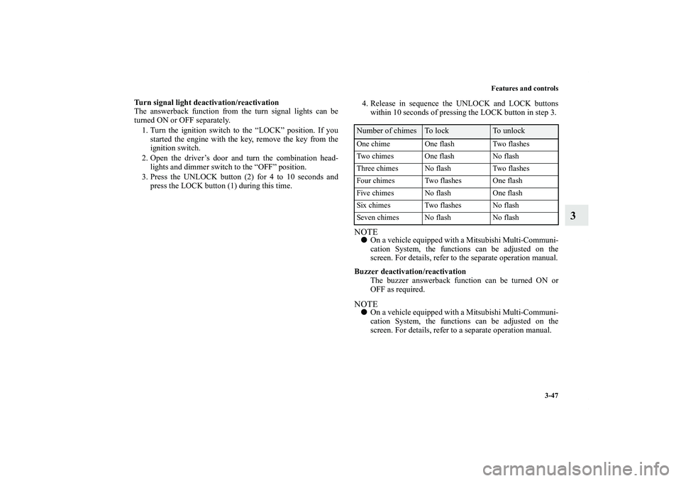 MITSUBISHI OUTLANDER XL 2011  Owners Manual Features and controls
3-47
3
Turn signal light deactivation/reactivation
The answerback function from the turn signal lights can be
turned ON or OFF separately.
1. Turn the ignition switch to the “L