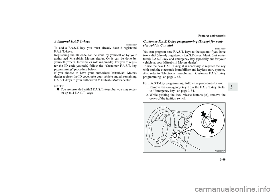 MITSUBISHI OUTLANDER XL 2011  Owners Manual Features and controls
3-49
3
Additional F.A.S.T.-keys
N00561400017
To add a F.A.S.T.-key, you must already have 2 registered
F. A . S . T. - k e y s .
Registering the ID code can be done by yourself o