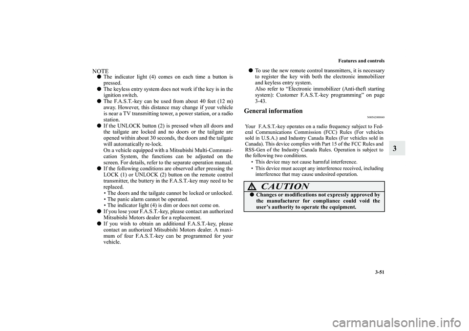 MITSUBISHI OUTLANDER XL 2011  Owners Manual Features and controls
3-51
3
NOTEThe indicator light (4) comes on each time a button is
pressed.
The keyless entry system does not work if the key is in the
ignition switch.
The F.A.S.T.-key can be