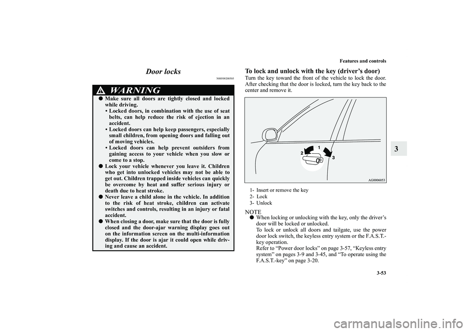 MITSUBISHI OUTLANDER XL 2011  Owners Manual Features and controls
3-53
3 Door locks
N00509200505
To lock and unlock with the key (driver’s door)Turn the key toward the front of the vehicle to lock the door.
After checking that the door is loc
