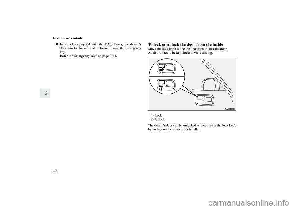 MITSUBISHI OUTLANDER XL 2011  Owners Manual 3-54 Features and controls
3
In vehicles equipped with the F.A.S.T.-key, the driver’s
door can be locked and unlocked using the emergency
key.
Refer to “Emergency key” on page 3-34.
To lock or 