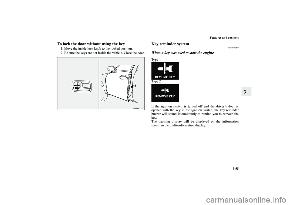 MITSUBISHI OUTLANDER XL 2011  Owners Manual Features and controls
3-55
3
To lock the door without using the key1. Move the inside lock knob to the locked position.
2. Be sure the keys are not inside the vehicle. Close the door.
Key reminder sys