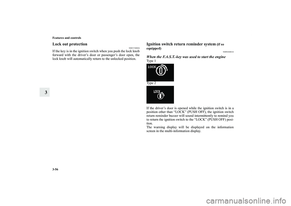 MITSUBISHI OUTLANDER XL 2011  Owners Manual 3-56 Features and controls
3
Lock out protection
N00517300026
If the key is in the ignition switch when you push the lock knob
forward with the driver’s door or passenger’s door open, the
lock kno