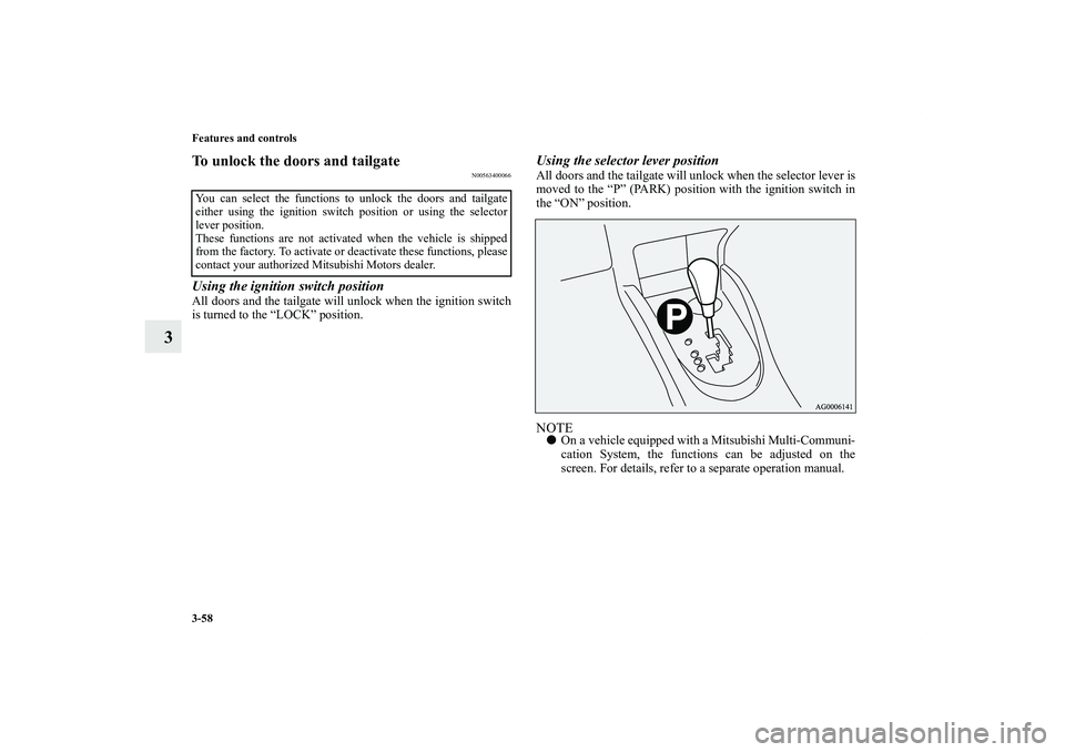 MITSUBISHI OUTLANDER XL 2011  Owners Manual 3-58 Features and controls
3
To unlock the doors and tailgate
N00563400066
Using the ignition switch positionAll doors and the tailgate will unlock when the ignition switch
is turned to the “LOCK”