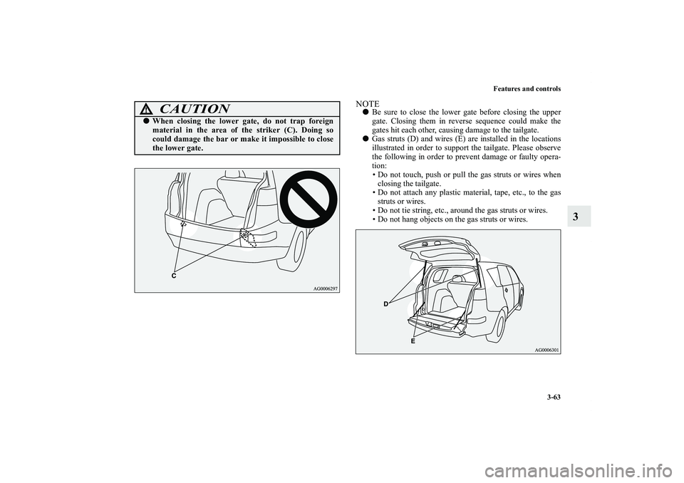 MITSUBISHI OUTLANDER XL 2011  Owners Manual Features and controls
3-63
3
NOTEBe sure to close the lower gate before closing the upper
gate. Closing them in reverse sequence could make the
gates hit each other, causing damage to the tailgate.
