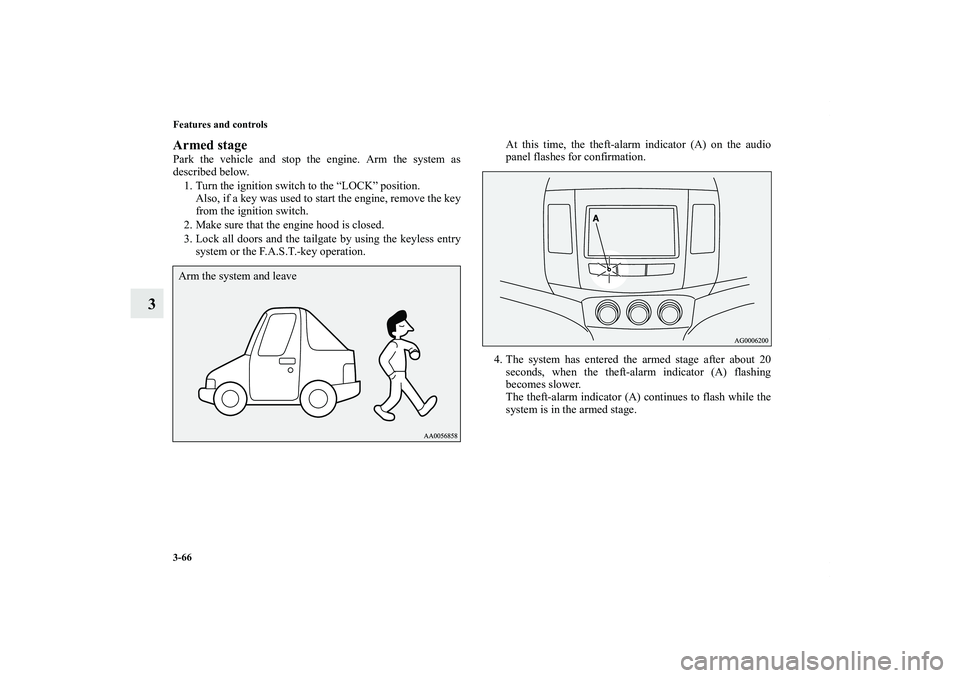 MITSUBISHI OUTLANDER XL 2011  Owners Manual 3-66 Features and controls
3
Armed stagePark the vehicle and stop the engine. Arm the system as
described below.
1. Turn the ignition switch to the “LOCK” position.
Also, if a key was used to star