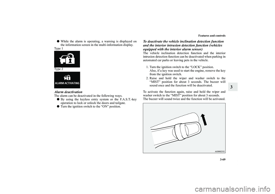 MITSUBISHI OUTLANDER XL 2011  Owners Manual Features and controls
3-69
3
While the alarm is operating, a warning is displayed on
the information screen in the multi-information display.
Ty p e  1
Ty p e  2Alarm deactivationThe alarm can be dea