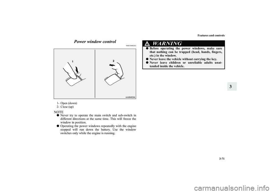 MITSUBISHI OUTLANDER XL 2011  Owners Manual Features and controls
3-71
3 Power window control
N00510800383
NOTENever try to operate the main switch and sub-switch in
different directions at the same time. This will freeze the
window in positio