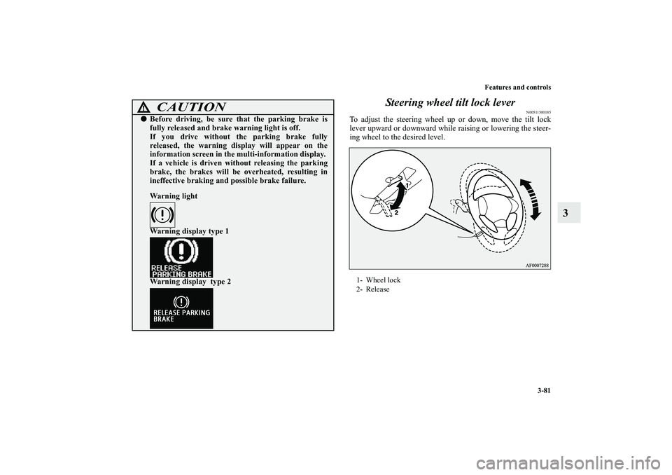 MITSUBISHI OUTLANDER XL 2011  Owners Manual Features and controls
3-81
3 Steering wheel tilt lock lever
N00511500185
To adjust the steering wheel up or down, move the tilt lock
lever upward or downward while raising or lowering the steer-
ing w
