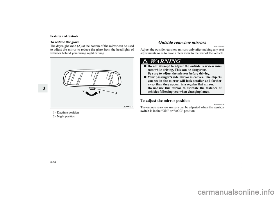 MITSUBISHI OUTLANDER XL 2011  Owners Manual 3-84 Features and controls
3
To reduce the glareThe day/night knob (A) at the bottom of the mirror can be used
to adjust the mirror to reduce the glare from the headlights of
vehicles behind you durin